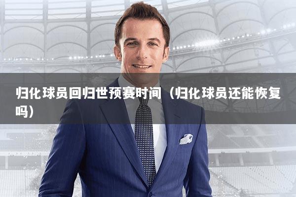 归化球员回归世预赛时间（归化球员还能恢复吗）