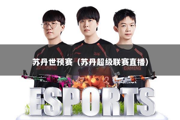 苏丹世预赛(苏丹超级联赛直播)