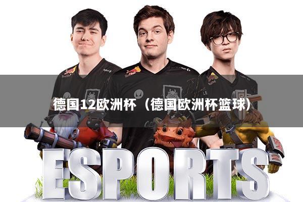 德国12欧洲杯（德国欧洲杯篮球）